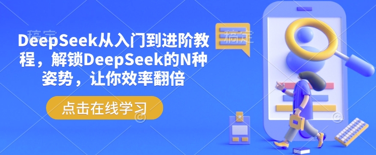 DeepSeek从入门到进阶教程，解锁DeepSeek的N种姿势，让你效率翻倍-青崖网创科技